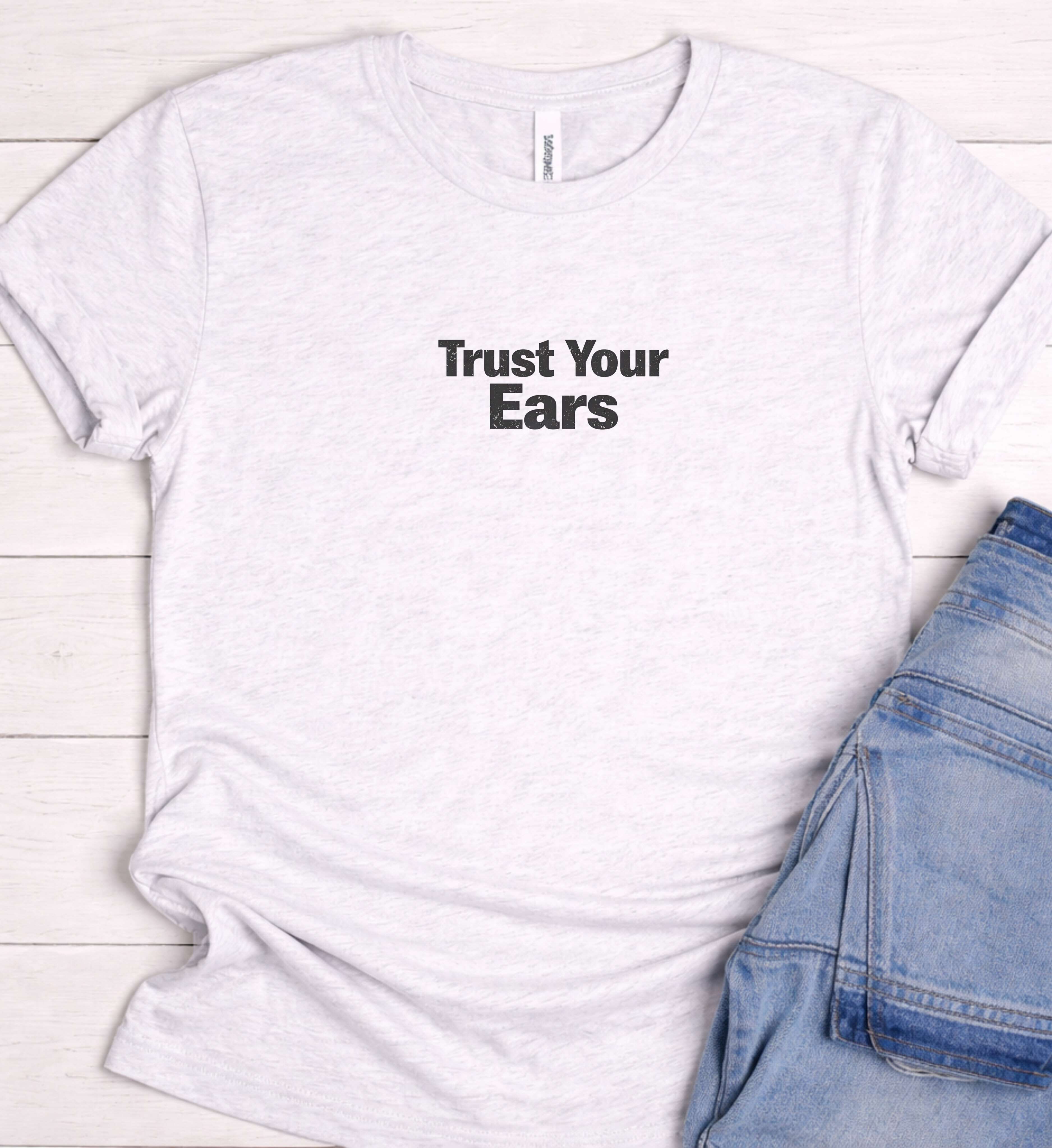 Trust Your Ears Shirt – Minimal Music Graphic Tee