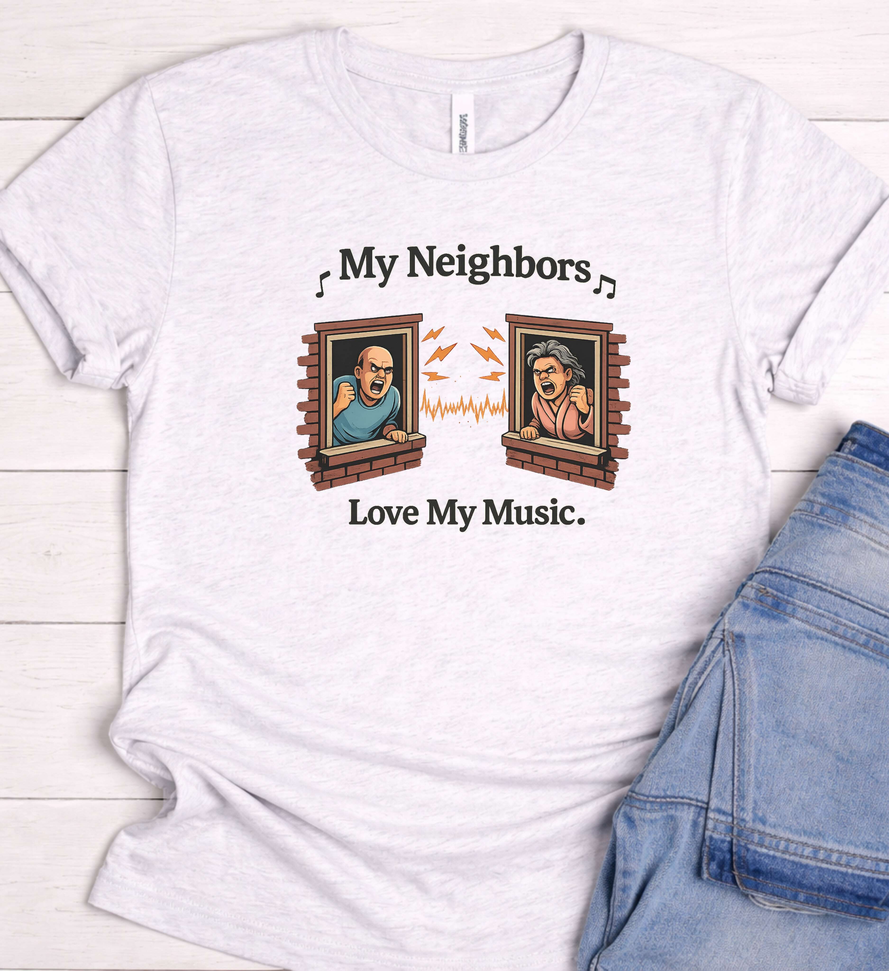 My Neighbors Love My Music Shirt – Funny Loud Music Tee