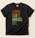 Sorry Can't Horses Bye Shirt – Funny Horse Lover Graphic Tee