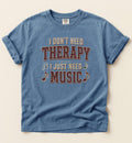 I Don’t Need Therapy, I Just Need Music T Shirt