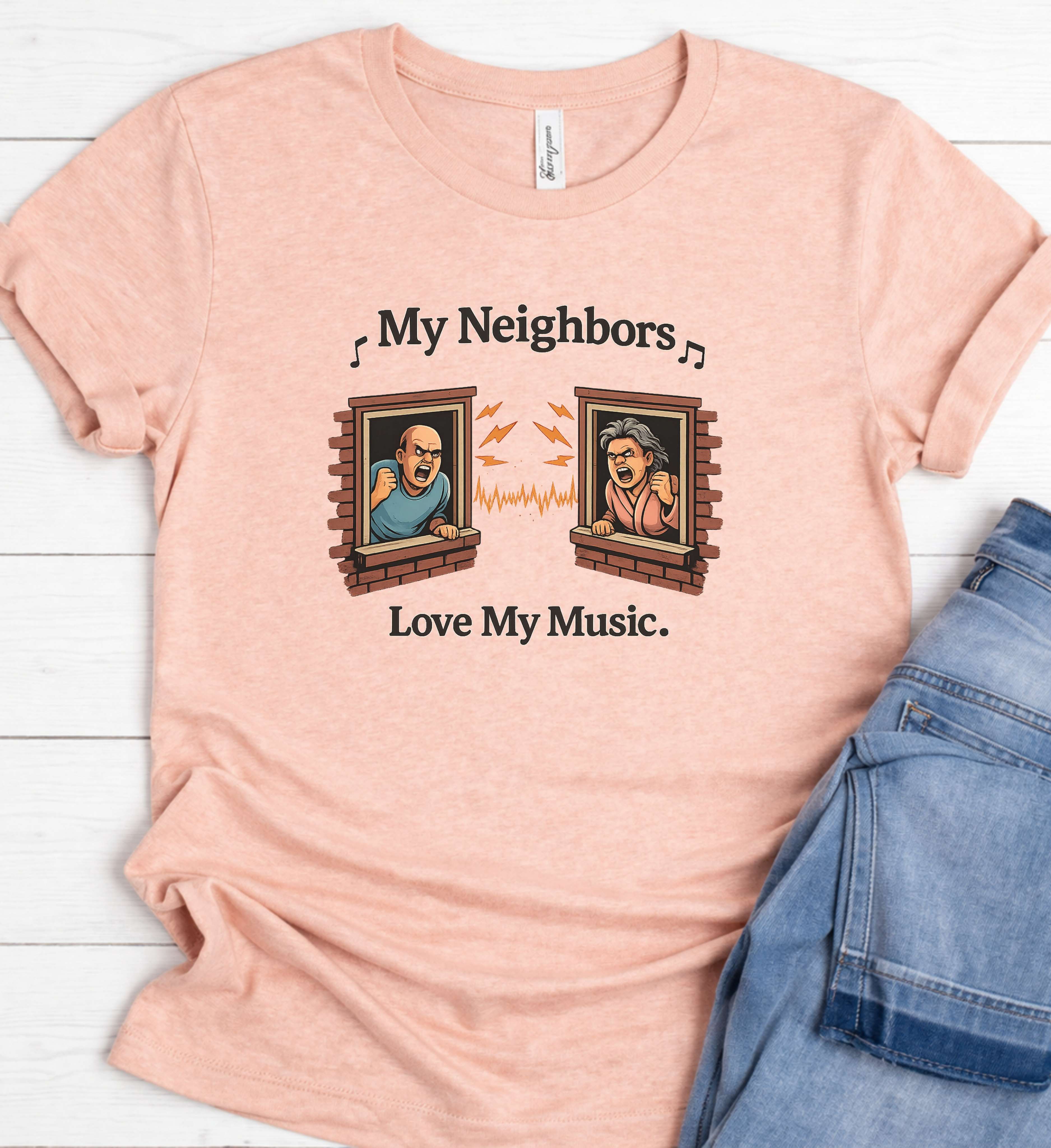 My Neighbors Love My Music Shirt – Funny Loud Music Tee