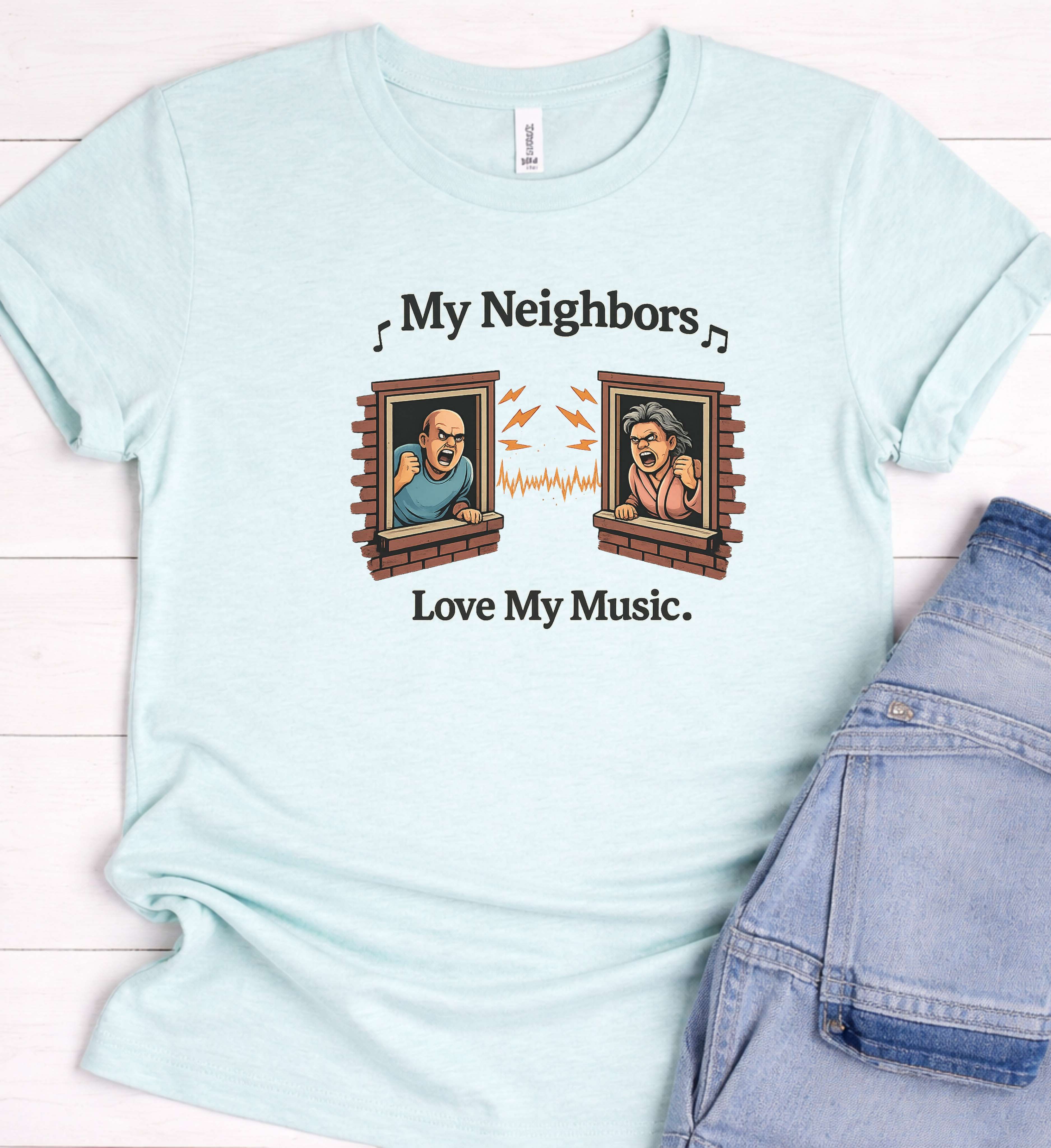 My Neighbors Love My Music Shirt – Funny Loud Music Tee